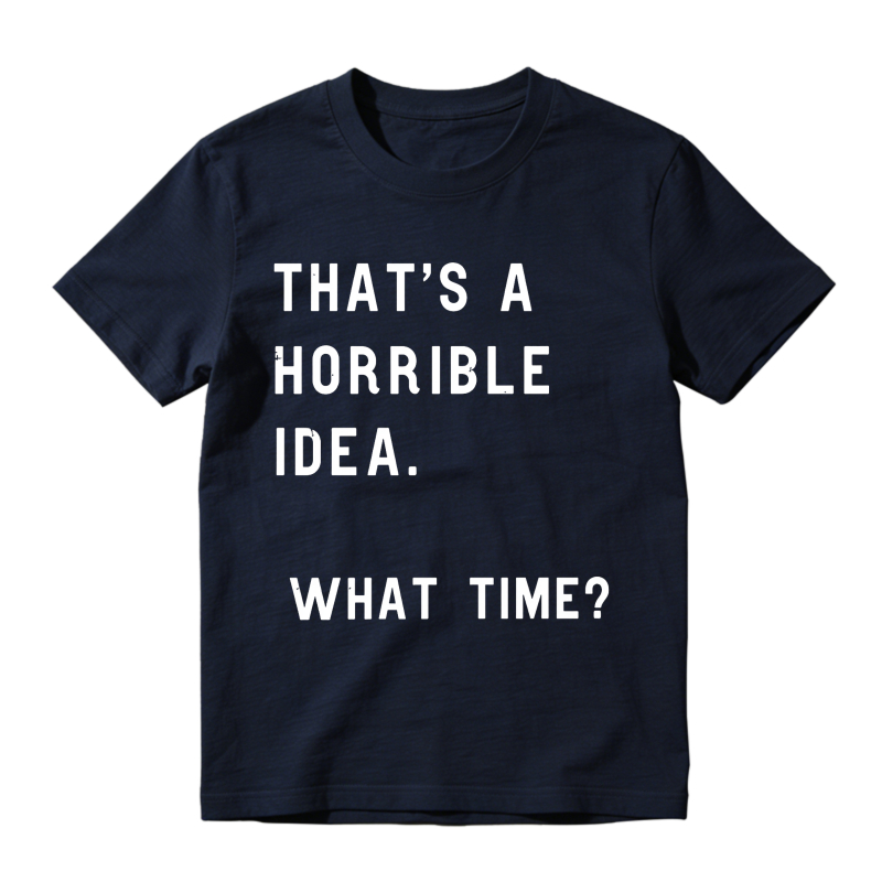 Thats A Horrible Idea What Time Unisex Classic T-shirt