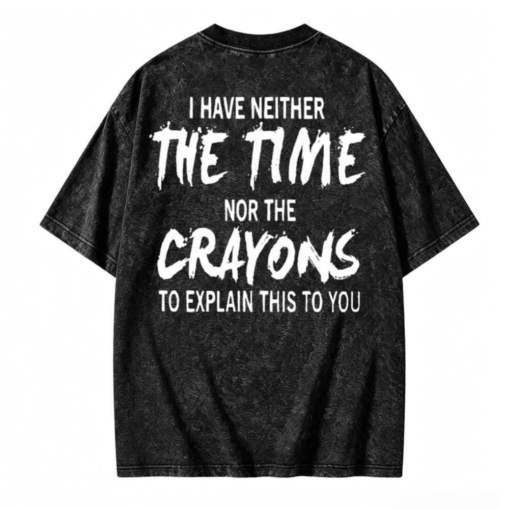 I Have Neither The Time Nor The Crayons To Explain This To You Funny Quote Washed T-shirt