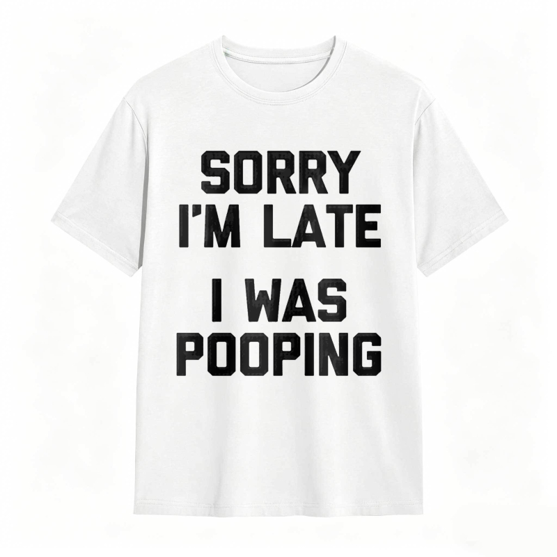 Sorry I'm Late, I Was Pooping Funny Saying Sarcastic T-Shirt