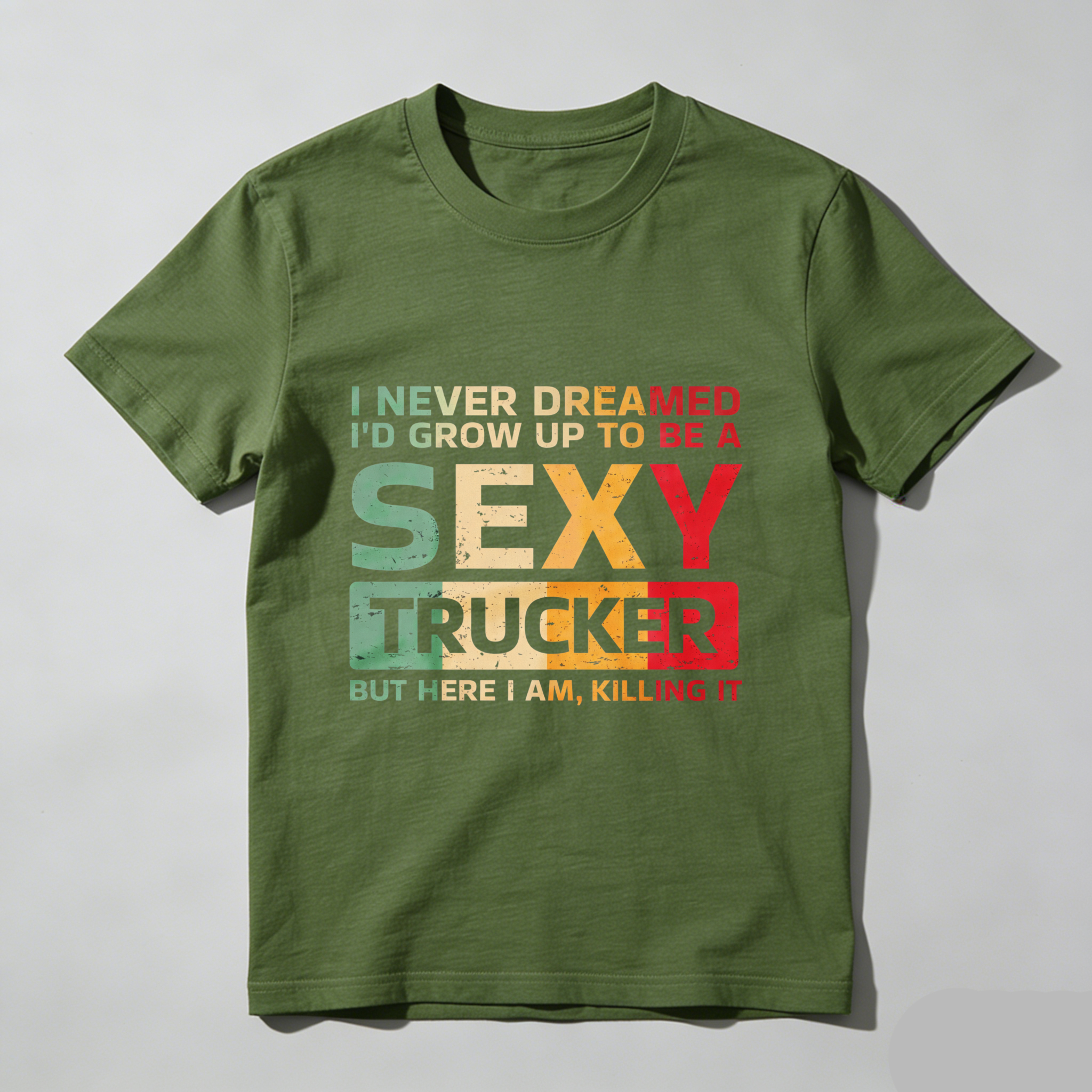 I Never Dreamed Id Grow Up To Be A Sexy Trucker But Here I Am Killing It T Shirt