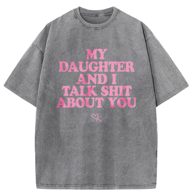 My Daughter And I Talk Shit About You tshirt 100% cotton