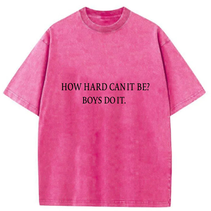 How Hard Can It Be Boys Do It tshirt 100% cotton