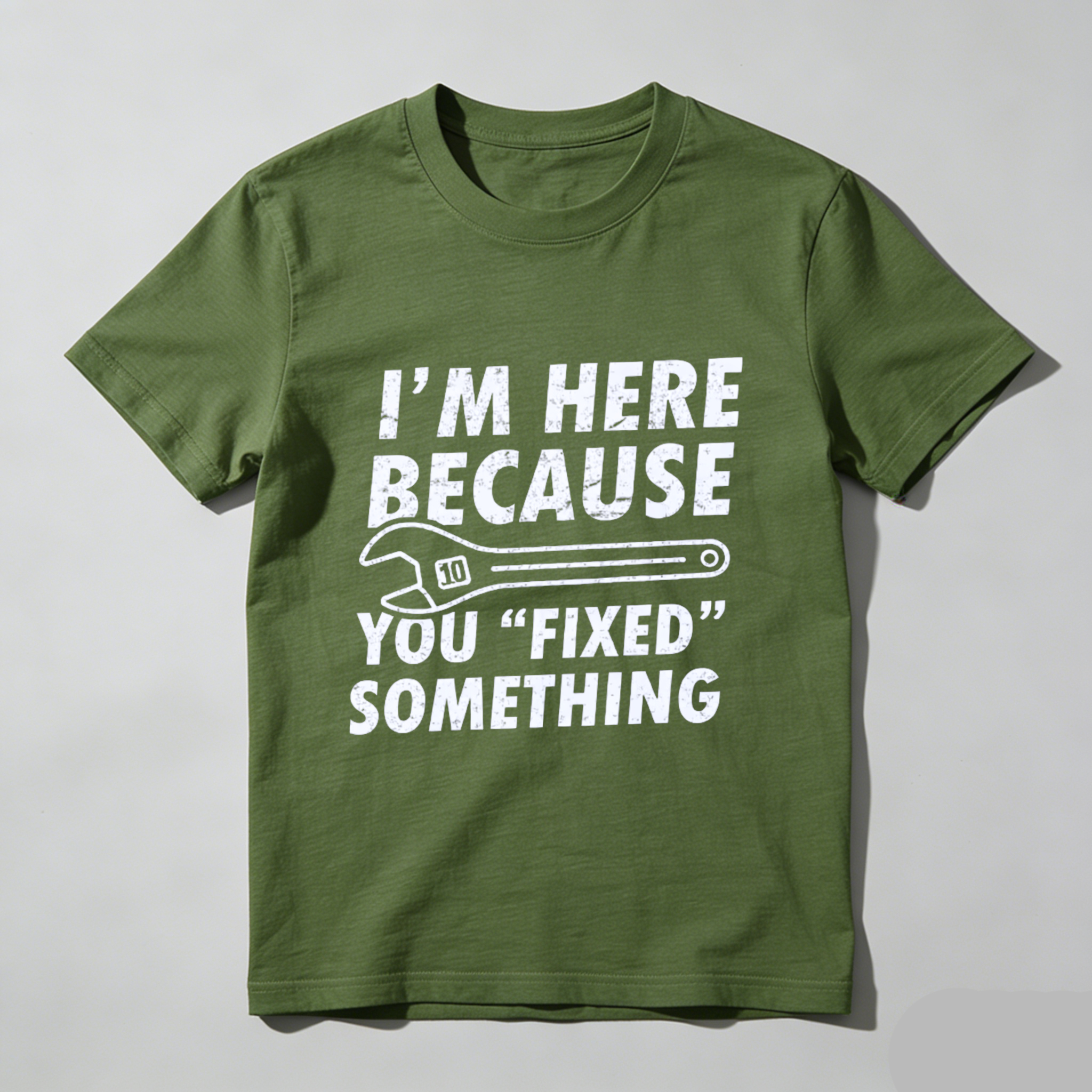 Im Here Because You Fixed Something T-Shirt With Wrench Graphic For Mechanics And DIY Enthusiasts