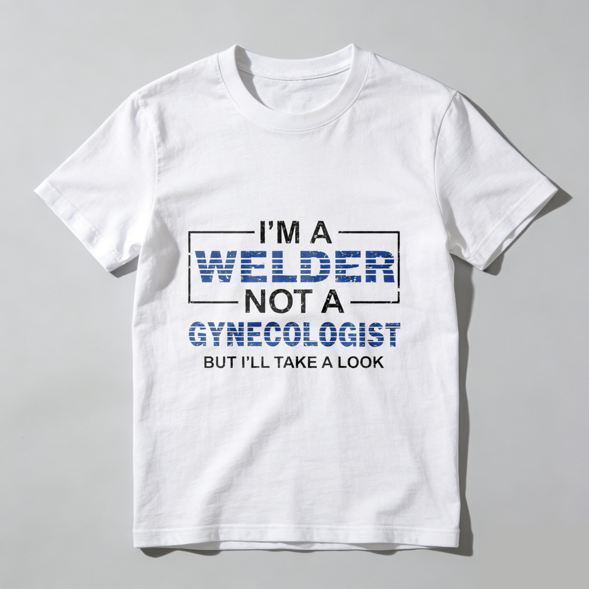Im A Welder Not A Gynecologist But Ill Take A Look T Shirt