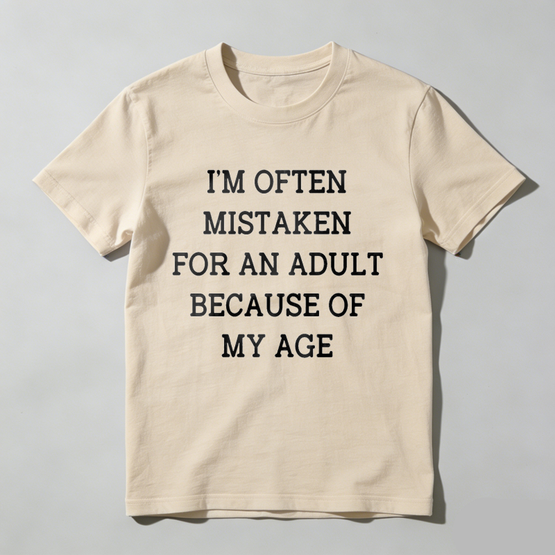 I'm Often Mistaken For An Adult Because Of My Age T Shirt