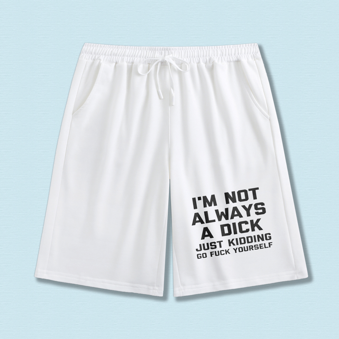 TEECURENT Im Not Always A Dick Just Kidding Go Fuck Yourself Mens Shorts Humor Funny Sweatpants Casual Wear For Men