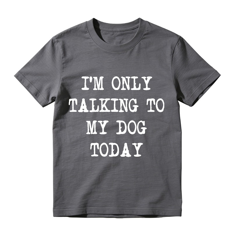 I M Only Talking To My Dog Today Unisex Classic T-shirt