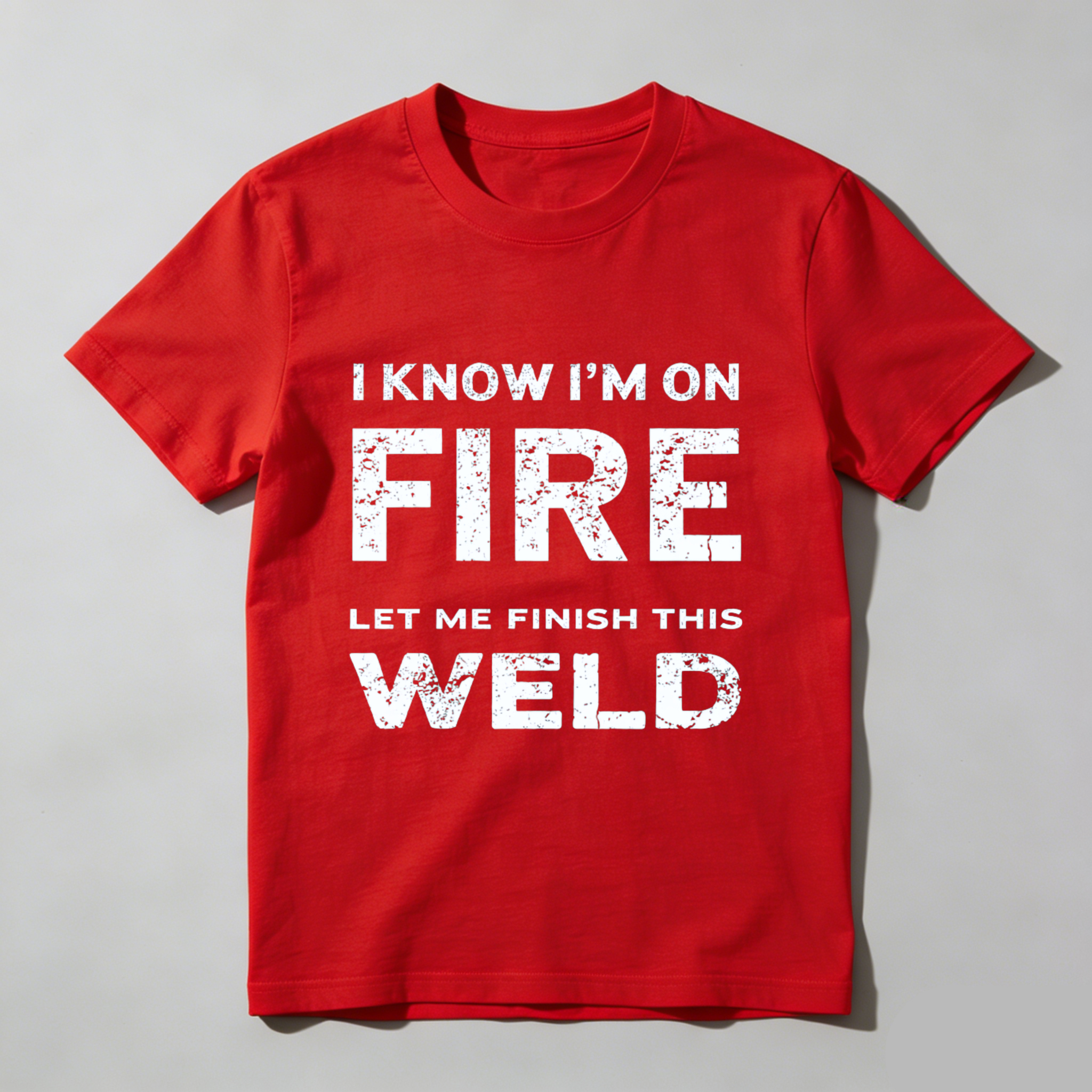 I Know Im On Fire Let Me Finish This Weld T Shirt