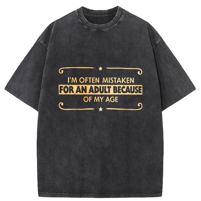 I'm Often Mistaken For An Adult Because Of My Age tshirt 100% cotton