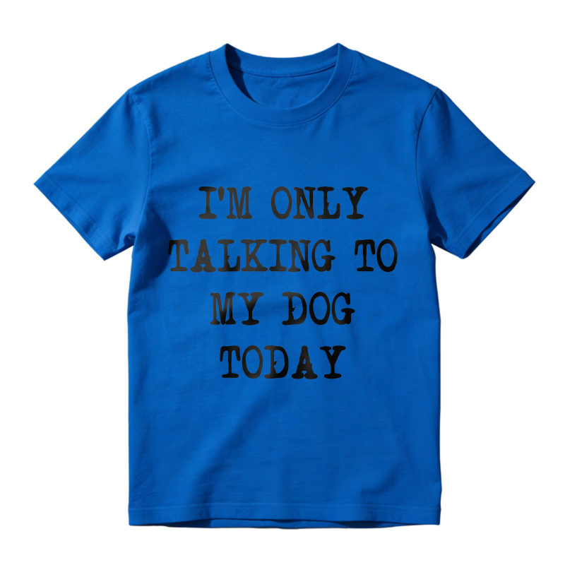I M Only Talking To My Dog Today Unisex Classic T-shirt
