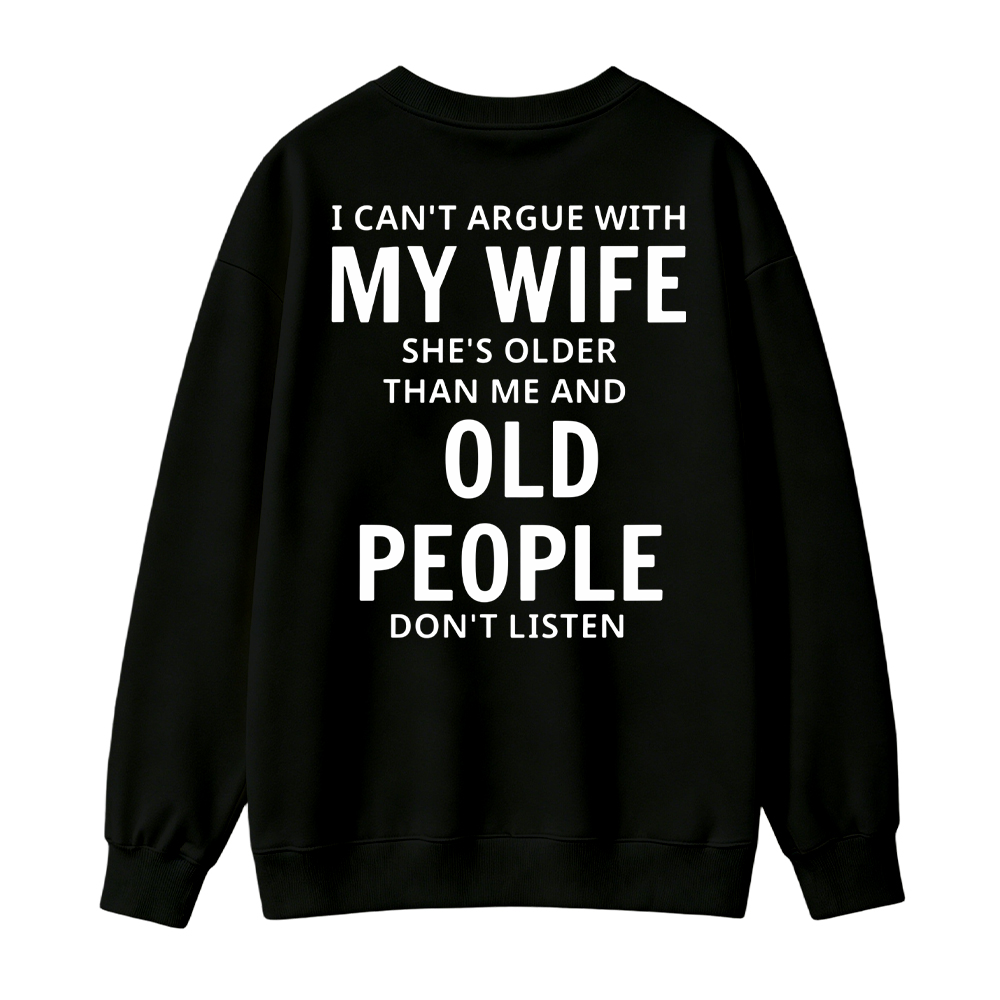 I Can't Argue With My Wife She's Older Than Me And Old People Don't Listen Sweatshirt
