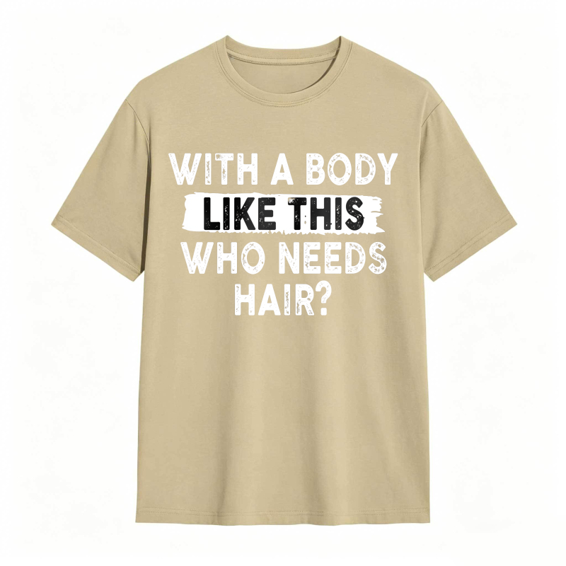 With A Body Like This Who Needs Hair Unisex Classic T-shirt