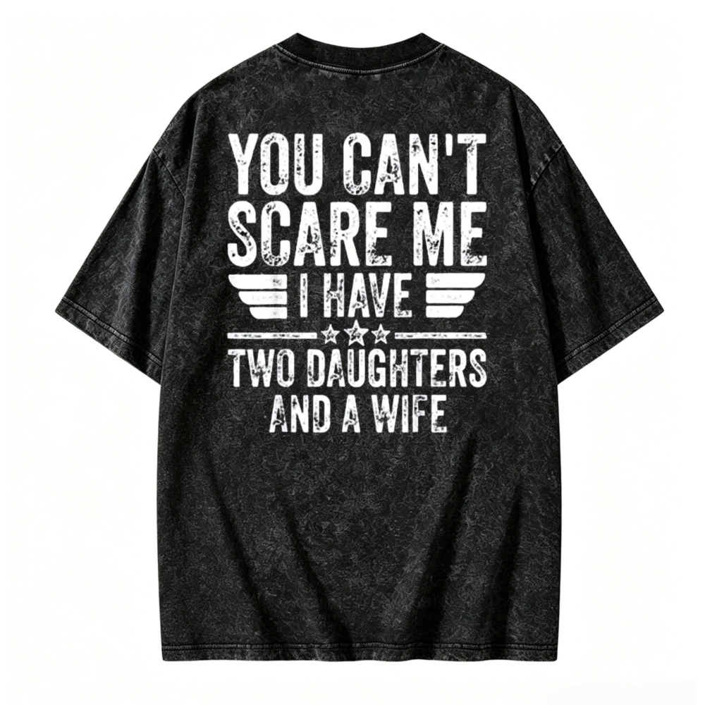 You Cant Scare Me I Have Two Daughters And A Wife Graphic Washed T-shirt