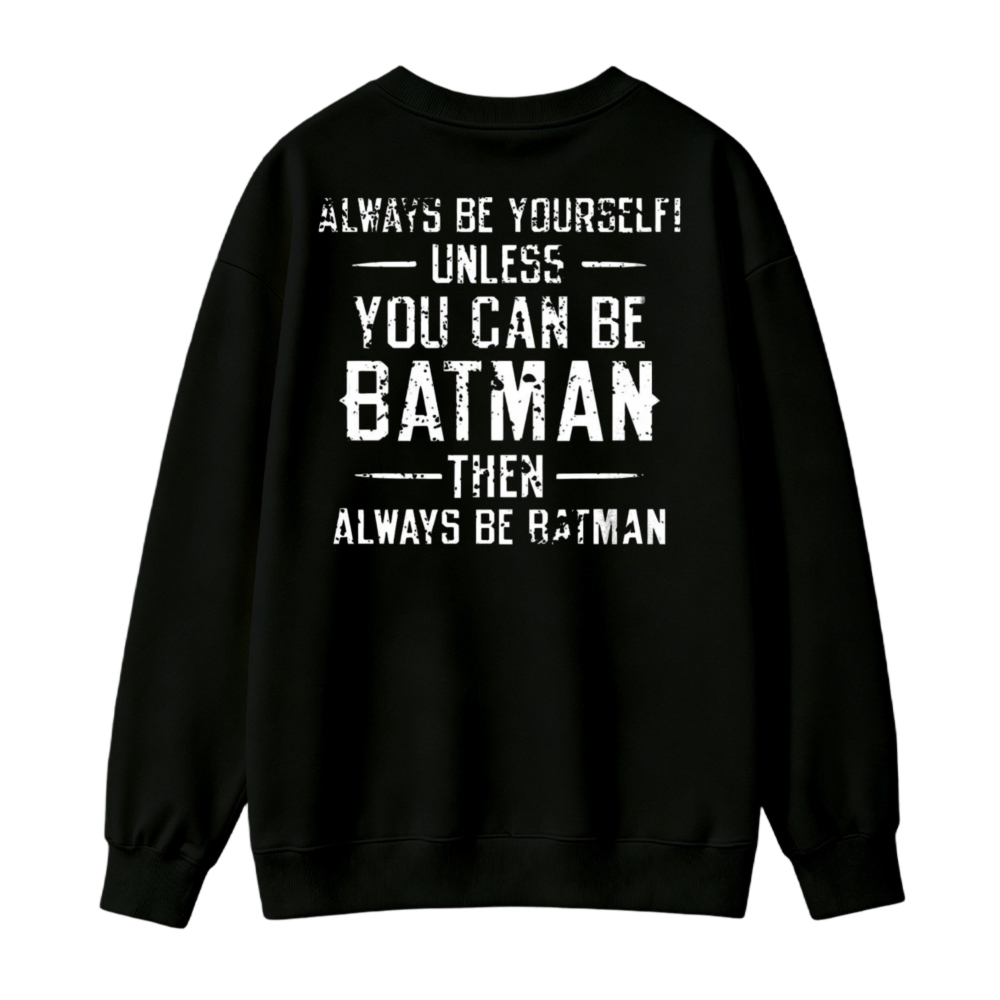 Always Be Yourself Unless You Can Be Batman Then Always Be Batman Sweatshirt