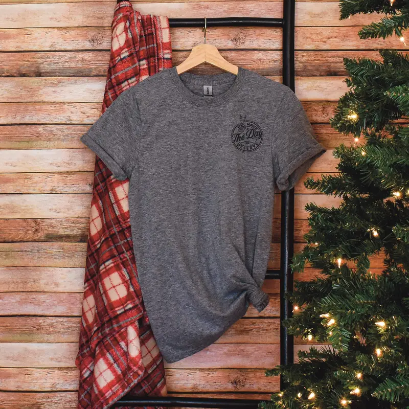 Have The Day You Deserve Tee