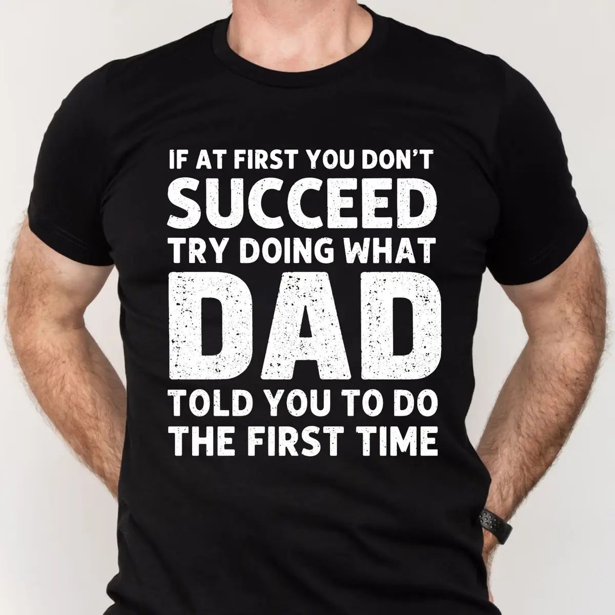 If At First You Don't Succeed Try Doing What Dad Told You To Do The First Time Funny T-shirt