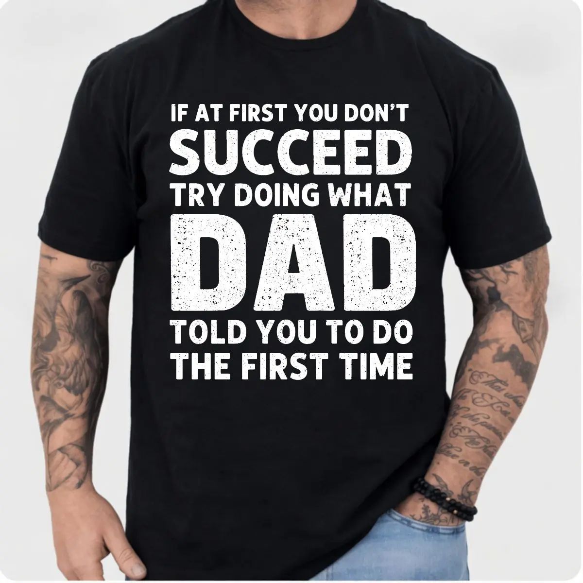 If At First You Don't Succeed Try Doing What Dad Told You To Do The First Time Funny T-shirt