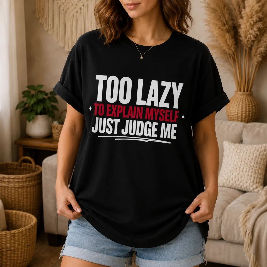 Too Lazy to Explain Myself Just Judge Me Funny Quote T-Shirt