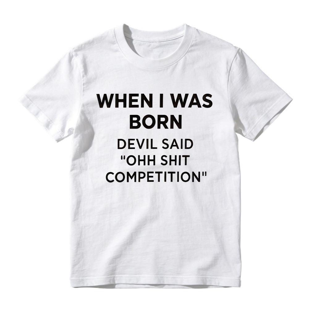 "When I Was Born Devil Said Ohh Shit Competition" Funny Graphic T-Shirt
