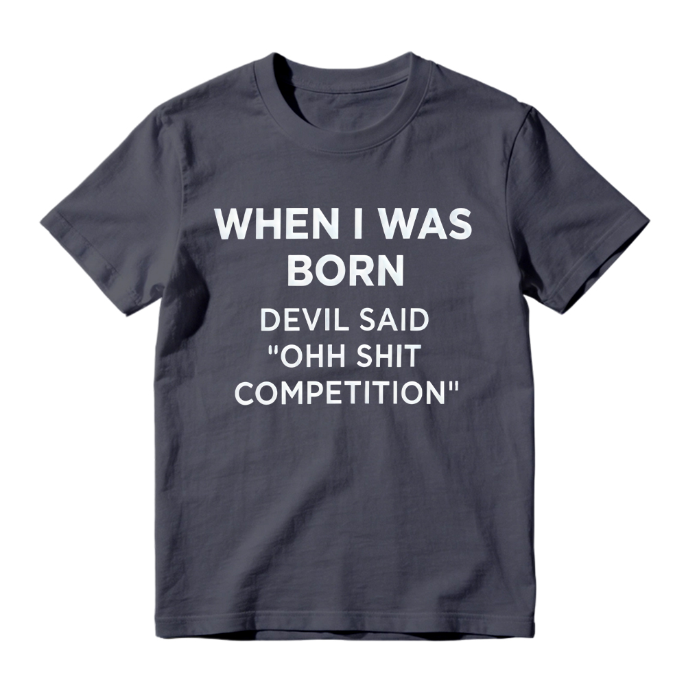 "When I Was Born Devil Said Ohh Shit Competition" Funny Graphic T-Shirt