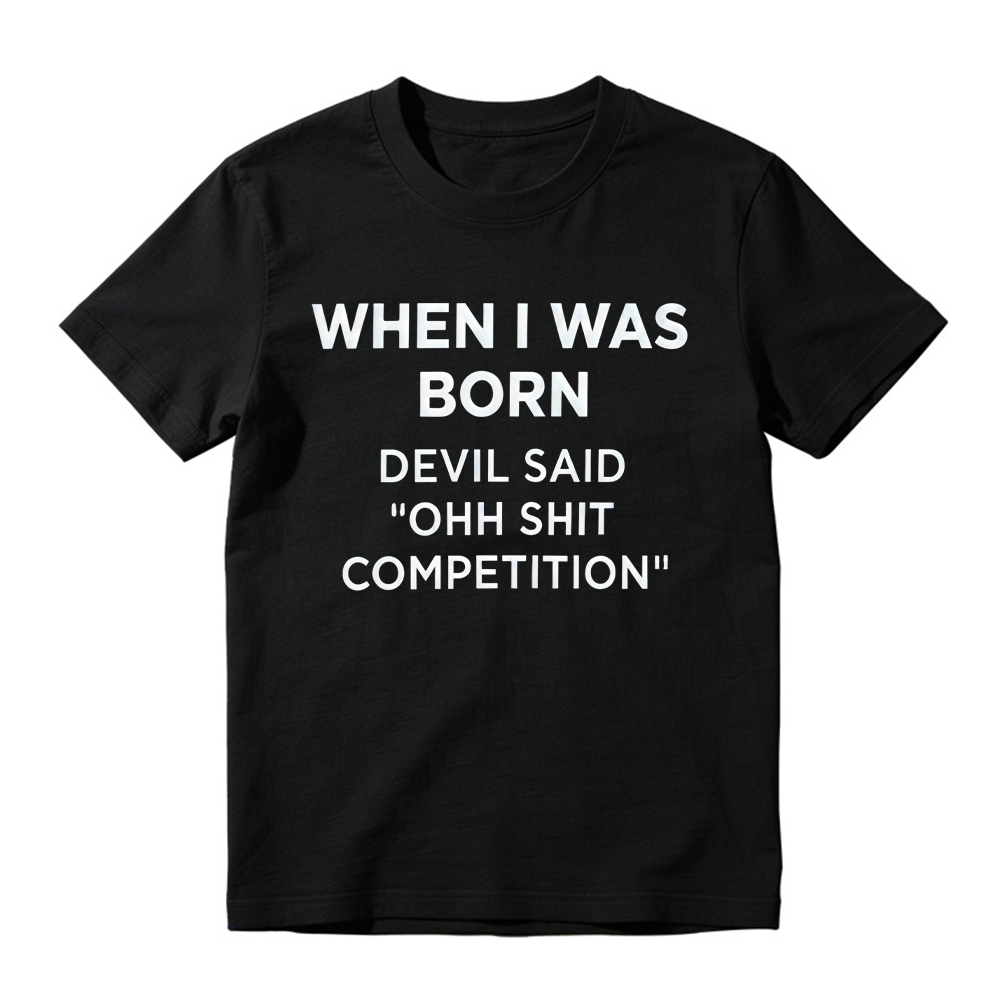 "When I Was Born Devil Said Ohh Shit Competition" Funny Graphic T-Shirt