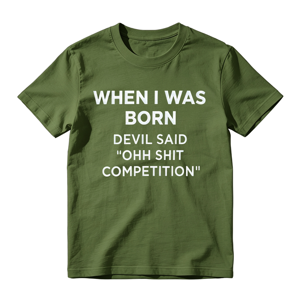 "When I Was Born Devil Said Ohh Shit Competition" Funny Graphic T-Shirt