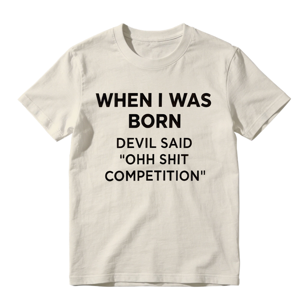 "When I Was Born Devil Said Ohh Shit Competition" Funny Graphic T-Shirt