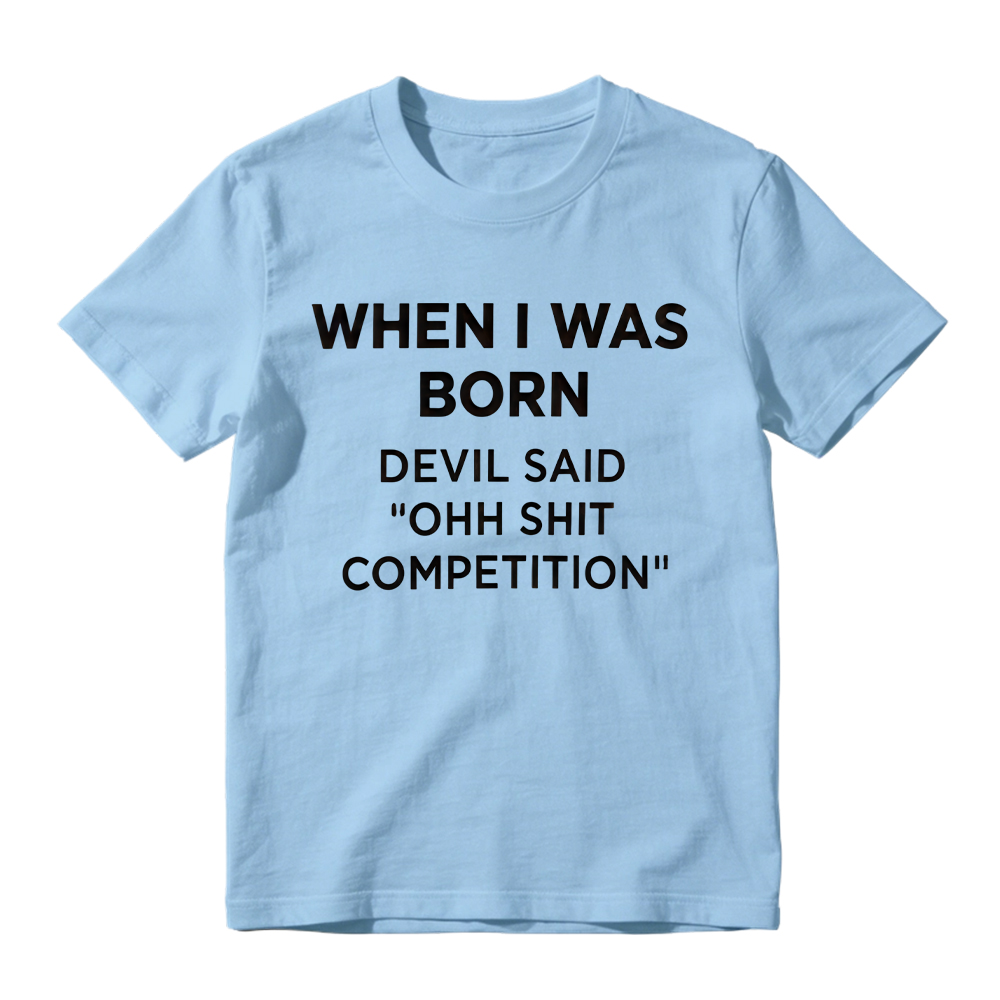 "When I Was Born Devil Said Ohh Shit Competition" Funny Graphic T-Shirt