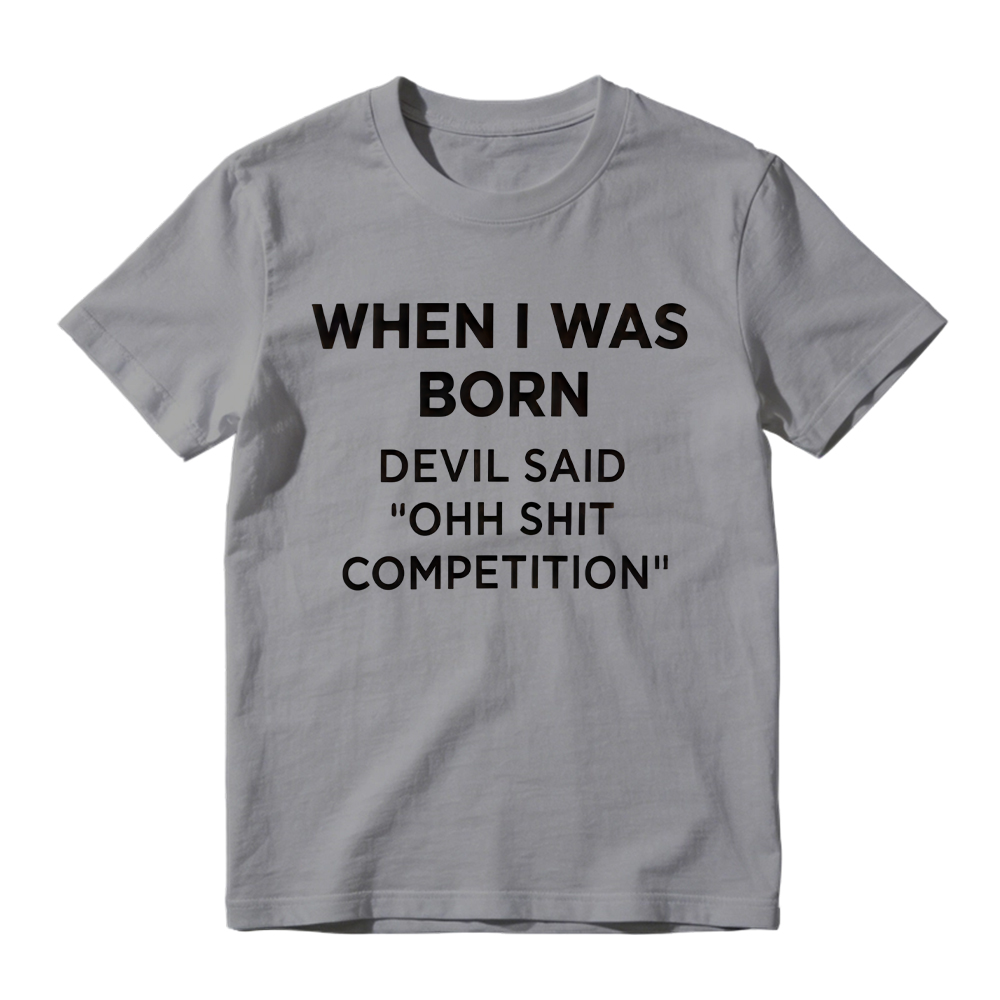 "When I Was Born Devil Said Ohh Shit Competition" Funny Graphic T-Shirt