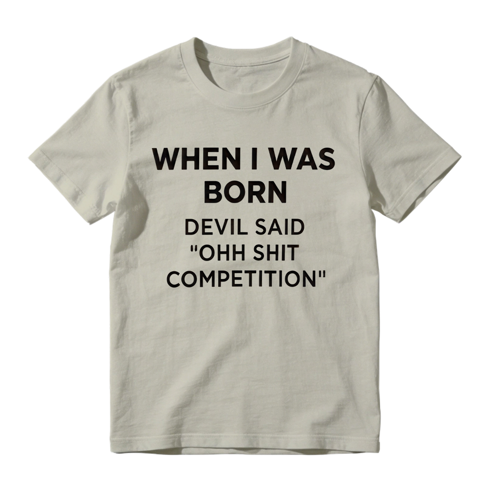 "When I Was Born Devil Said Ohh Shit Competition" Funny Graphic T-Shirt