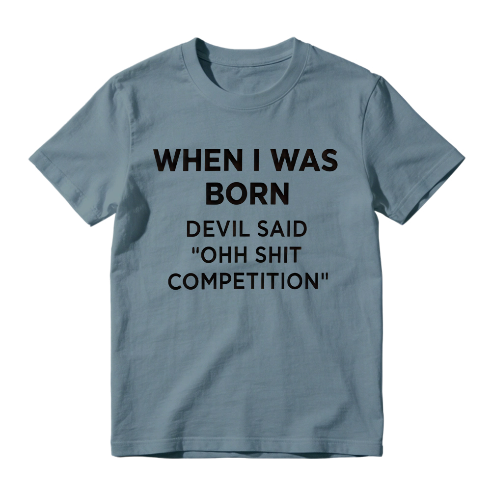 "When I Was Born Devil Said Ohh Shit Competition" Funny Graphic T-Shirt