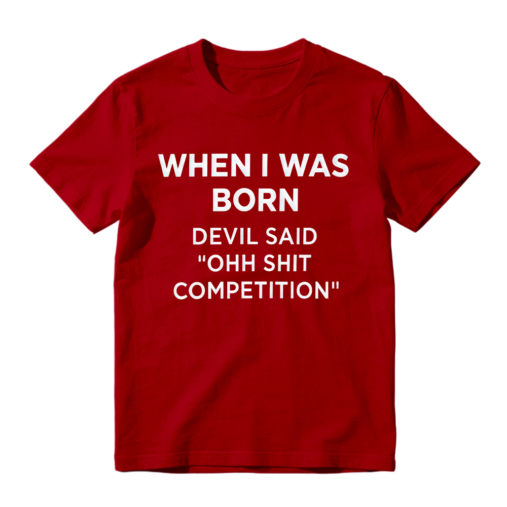 "When I Was Born Devil Said Ohh Shit Competition" Funny Graphic T-Shirt