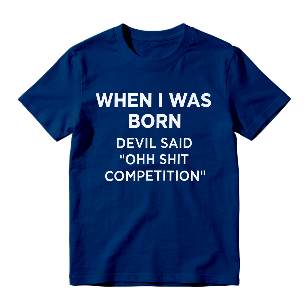 "When I Was Born Devil Said Ohh Shit Competition" Funny Graphic T-Shirt