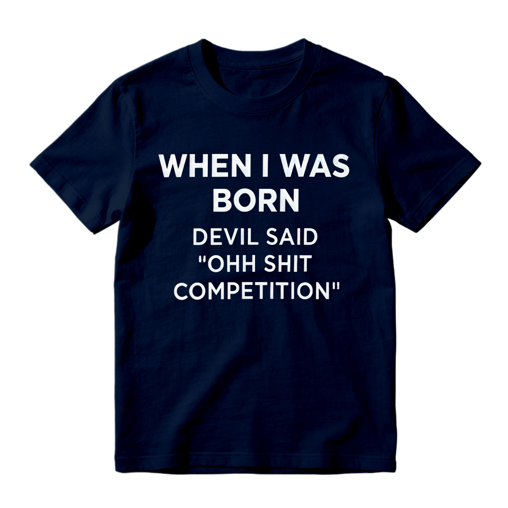 "When I Was Born Devil Said Ohh Shit Competition" Funny Graphic T-Shirt