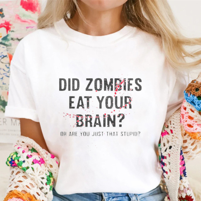 Did Zombies Eat Your Brain Or Are You Just That Stupid Funny Quote Graphic T-shirt