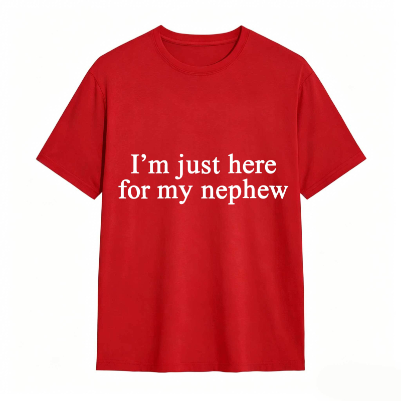 I'm Just Here For My Nephew tshirt 100% cotton