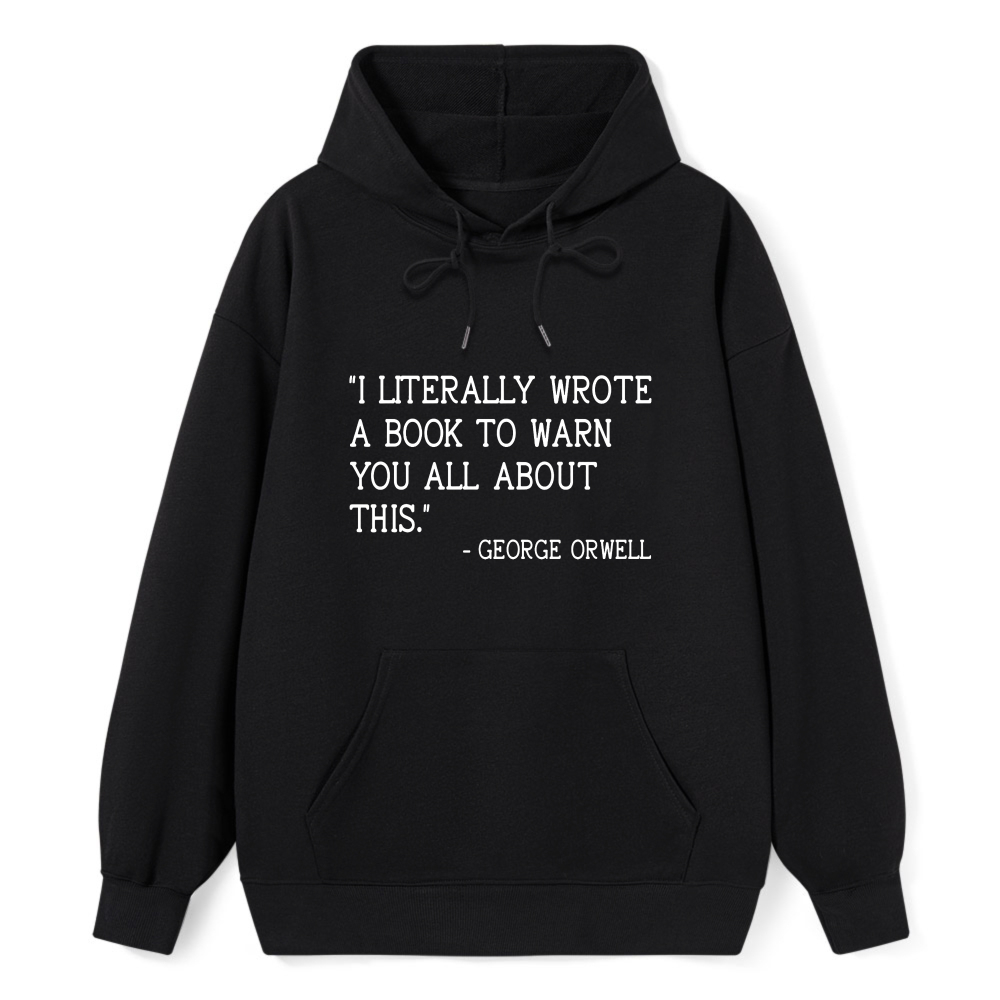 Wardrobecart George Orwell Quote I Literally Wrote A Book To Warn You All About This Unisex Classic Hoodie