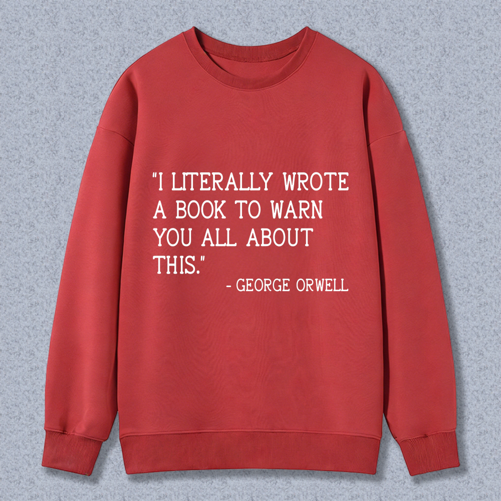 Wardrobecart I Literally Wrote A Book To Warn You All About This George Orwell Unisex Classic Sweatshirt