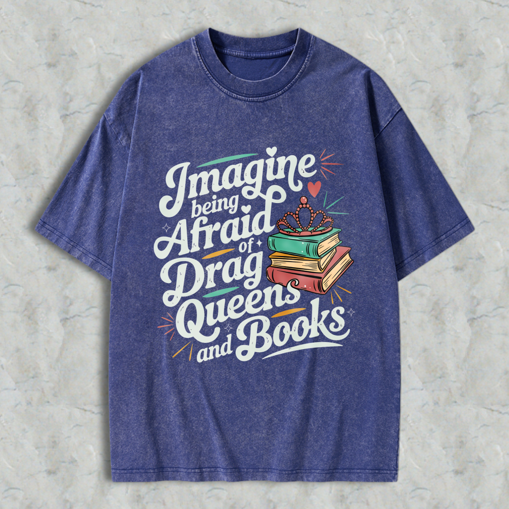 Wardrobecart Imagine Being Afraid Of Drag Queens And Books Unisex Washed T-shirt