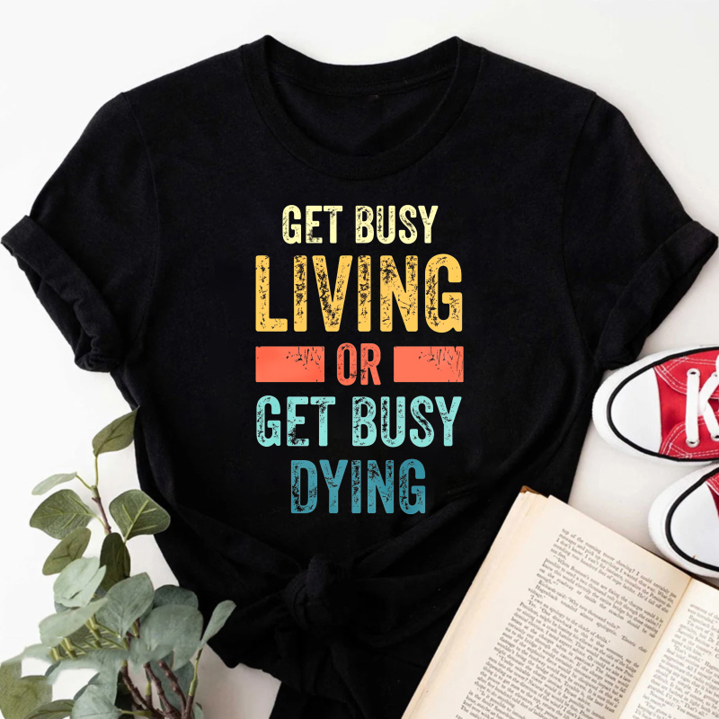 Wardrobecart Get Busy Living Or Get Busy Dying Tshirt