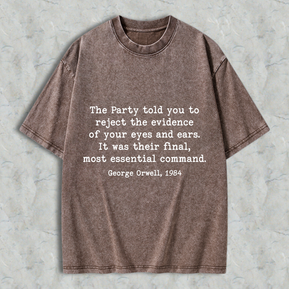 Wardrobecart George Orwell 1984 Quote The Party Told You To Reject The Evidence Of Your Eyes And Ears Unisex Washed T-shirt
