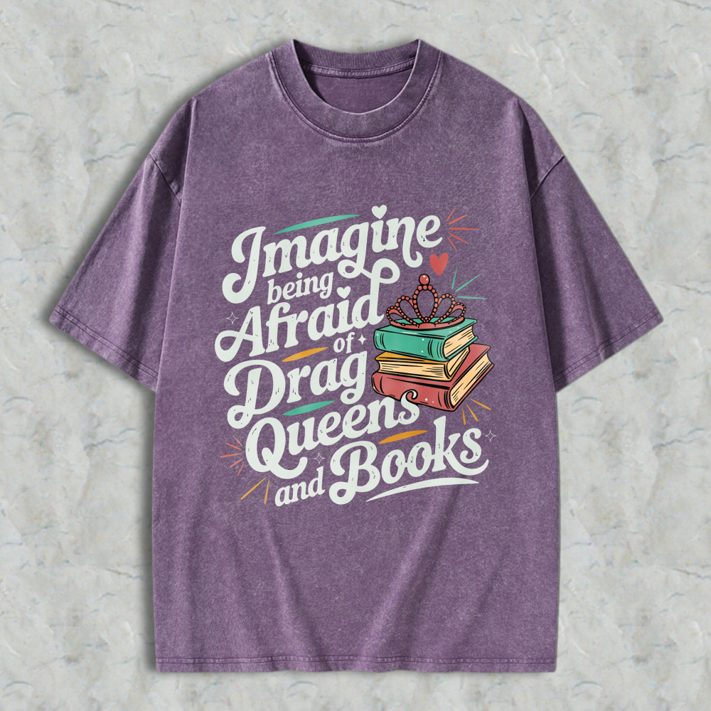 Wardrobecart Imagine Being Afraid Of Drag Queens And Books Unisex Washed T-shirt
