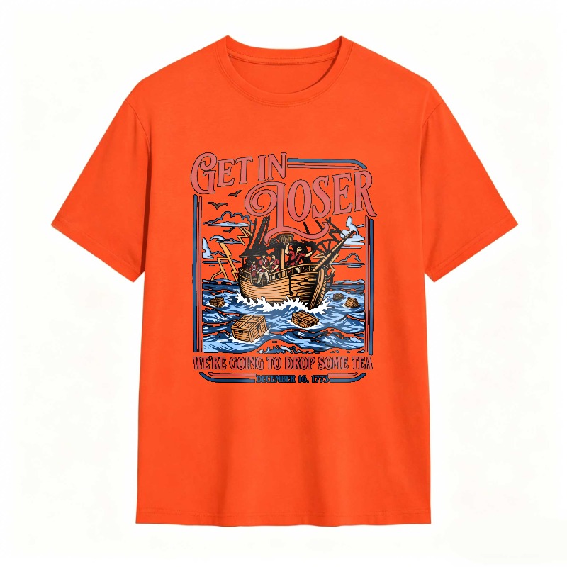 Boston Tea Party Ship And Text Get In Loser We Re Going To Drop Some Tea December 16 1773 Unisex Classic T-shirt