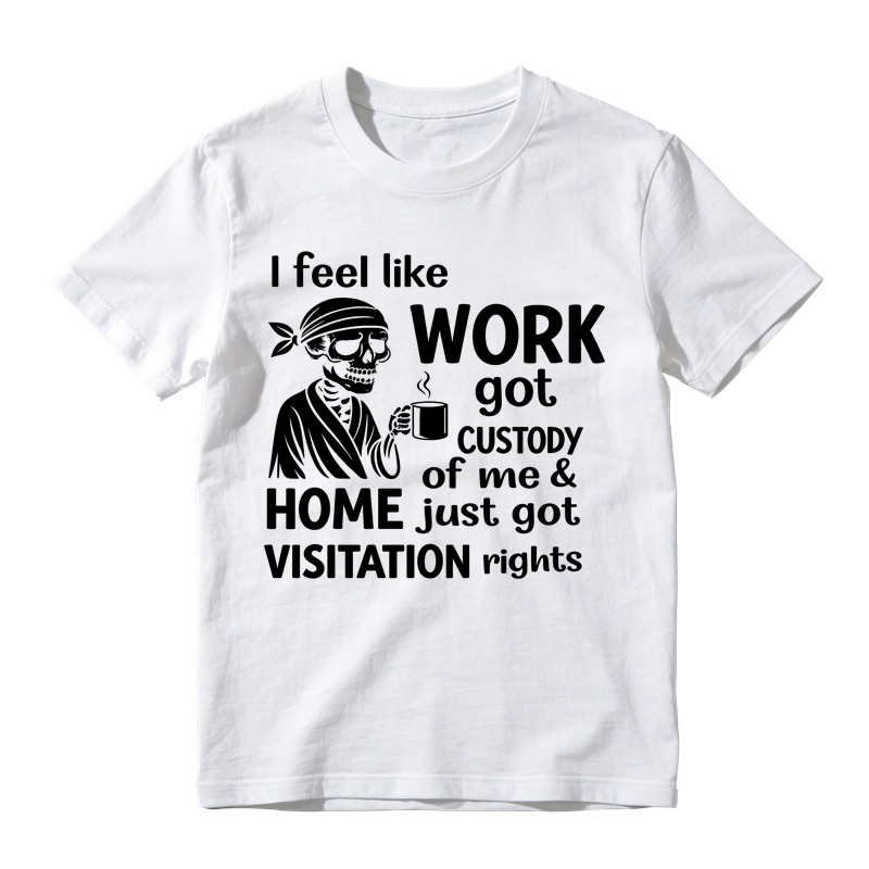 I Feel Like Work Got Custody Of Me And Home Just Got Visitation Rights Humor T-Shirt