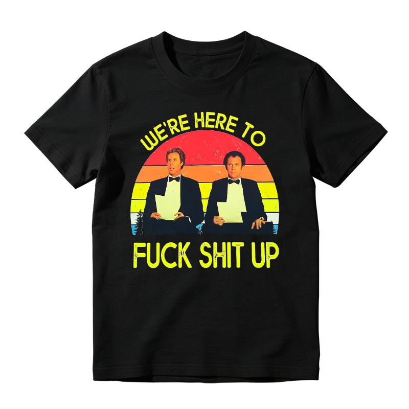 We're Here To F^Ck Shit Up Movie Quote Funny Meme Vintage T-shirt
