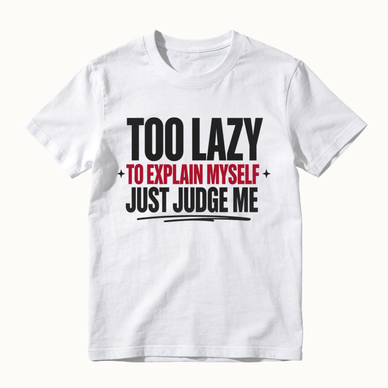 Too Lazy to Explain Myself Just Judge Me Funny Quote T-Shirt