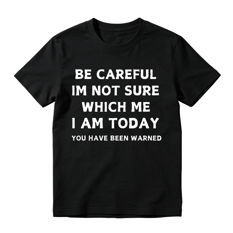 Be Careful I'm Not Sure Which Me I Am Today Funny Sarcastic Humor Tee