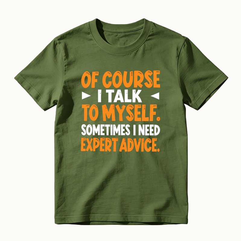 Of Course I Talk To Myself Sometimes I Need Expert Advice Funny T-Shirt