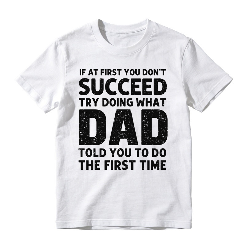 If At First You Don't Succeed Try Doing What Dad Told You To Do The First Time Funny T-shirt
