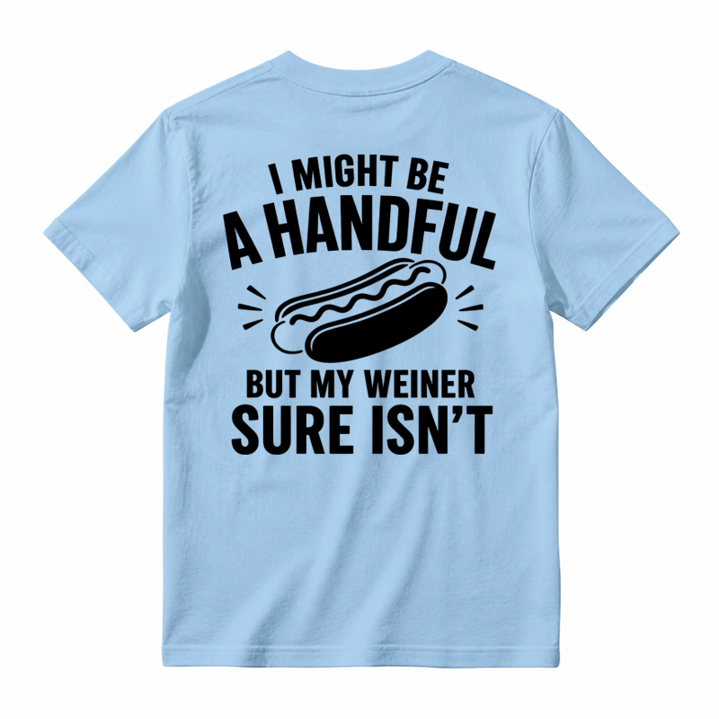 🌭I Might Be A Handful But My Weiner Sure Isn't Funny T-Shirt